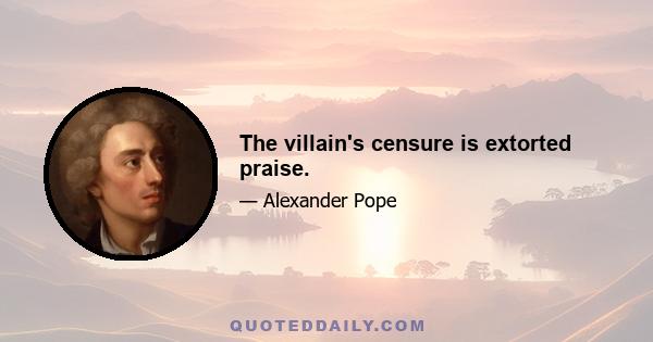 The villain's censure is extorted praise.