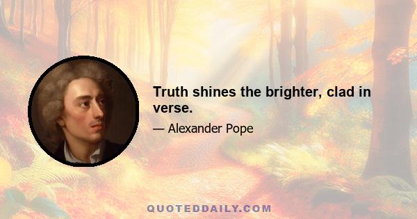 Truth shines the brighter, clad in verse.