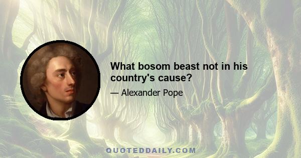 What bosom beast not in his country's cause?