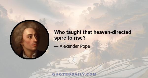 Who taught that heaven-directed spire to rise?