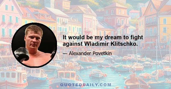 It would be my dream to fight against Wladimir Klitschko.