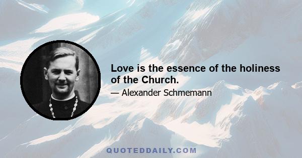 Love is the essence of the holiness of the Church.