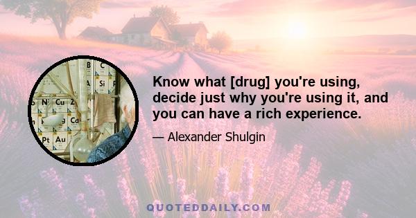 Know what [drug] you're using, decide just why you're using it, and you can have a rich experience.