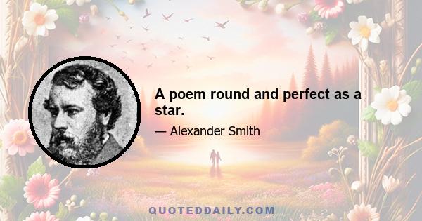 A poem round and perfect as a star.