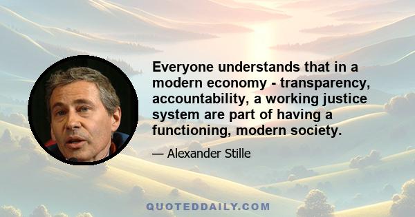 Everyone understands that in a modern economy - transparency, accountability, a working justice system are part of having a functioning, modern society.