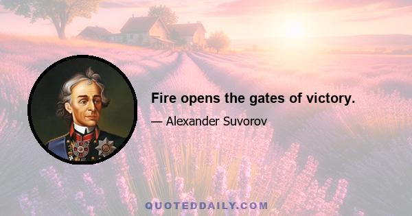 Fire opens the gates of victory.