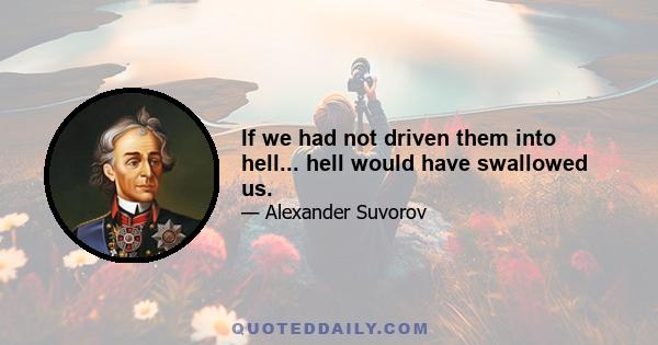 If we had not driven them into hell... hell would have swallowed us.