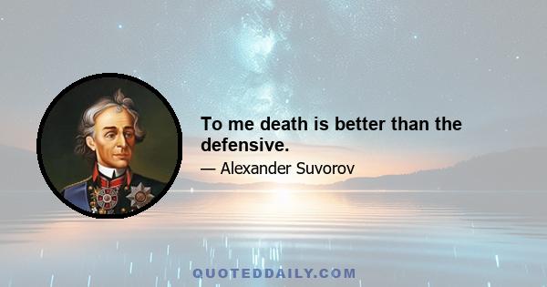 To me death is better than the defensive.