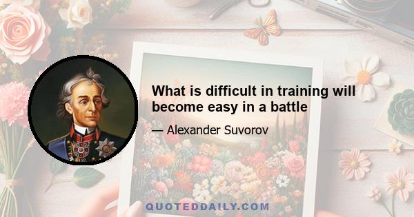 What is difficult in training will become easy in a battle