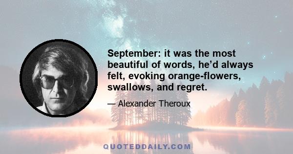 September: it was the most beautiful of words, he’d always felt, evoking orange-flowers, swallows, and regret.