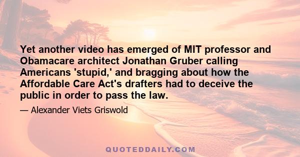 Yet another video has emerged of MIT professor and Obamacare architect Jonathan Gruber calling Americans 'stupid,' and bragging about how the Affordable Care Act's drafters had to deceive the public in order to pass the 