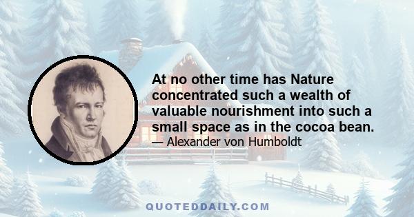 At no other time has Nature concentrated such a wealth of valuable nourishment into such a small space as in the cocoa bean.