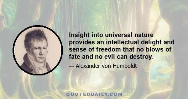 Insight into universal nature provides an intellectual delight and sense of freedom that no blows of fate and no evil can destroy.