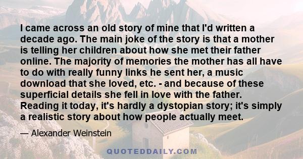 I came across an old story of mine that I'd written a decade ago. The main joke of the story is that a mother is telling her children about how she met their father online. The majority of memories the mother has all