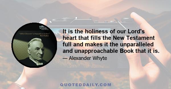 It is the holiness of our Lord's heart that fills the New Testament full and makes it the unparalleled and unapproachable Book that it is.