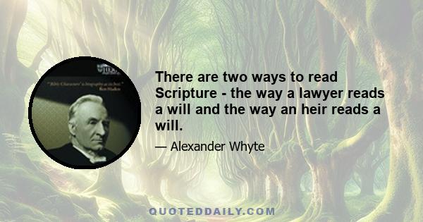 There are two ways to read Scripture - the way a lawyer reads a will and the way an heir reads a will.