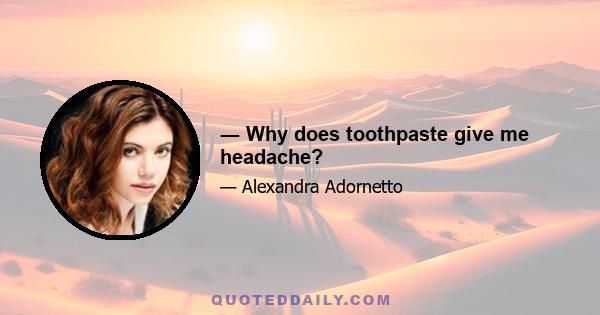 ― Why does toothpaste give me headache?