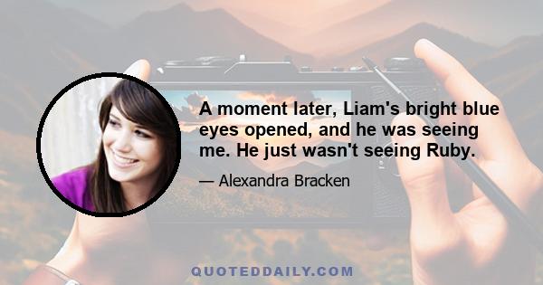 A moment later, Liam's bright blue eyes opened, and he was seeing me. He just wasn't seeing Ruby.