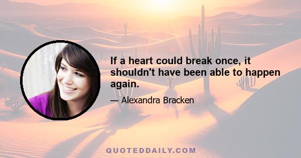 If a heart could break once, it shouldn't have been able to happen again.