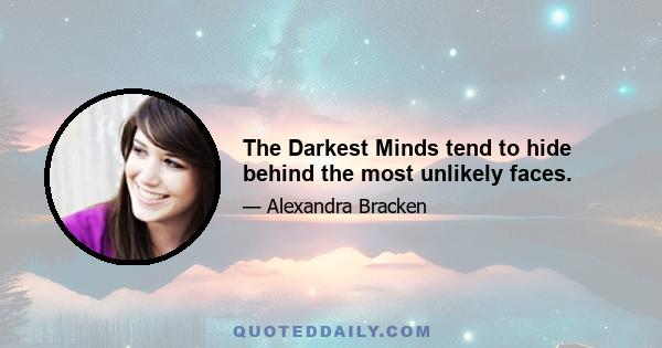 The Darkest Minds tend to hide behind the most unlikely faces.