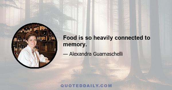 Food is so heavily connected to memory.