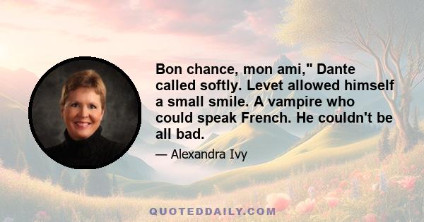 Bon chance, mon ami, Dante called softly. Levet allowed himself a small smile. A vampire who could speak French. He couldn't be all bad.