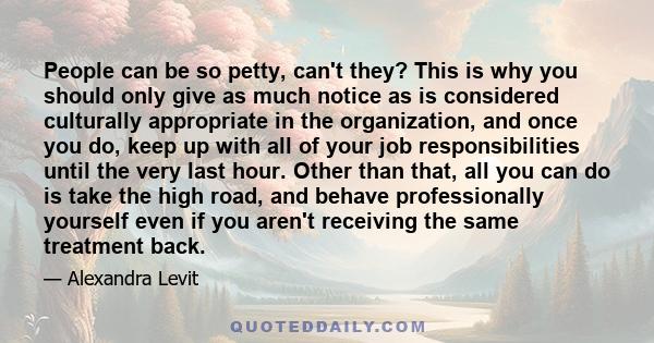 People can be so petty, can't they? This is why you should only give as much notice as is considered culturally appropriate in the organization, and once you do, keep up with all of your job responsibilities until the