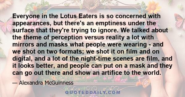 Everyone in the Lotus Eaters is so concerned with appearances, but there's an emptiness under the surface that they're trying to ignore. We talked about the theme of perception versus reality a lot with mirrors and