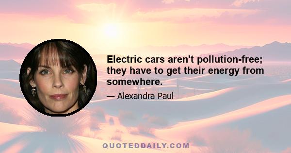 Electric cars aren't pollution-free; they have to get their energy from somewhere.