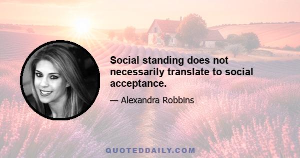 Social standing does not necessarily translate to social acceptance.