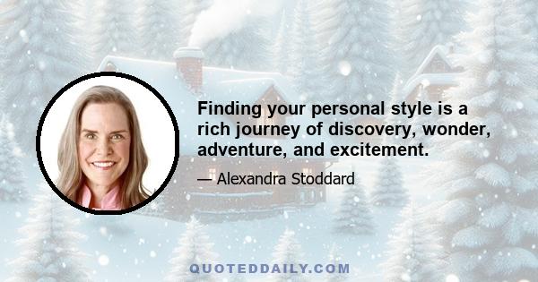 Finding your personal style is a rich journey of discovery, wonder, adventure, and excitement.