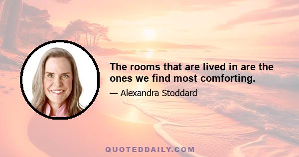 The rooms that are lived in are the ones we find most comforting.