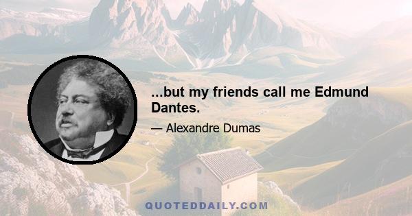 ...but my friends call me Edmund Dantes.