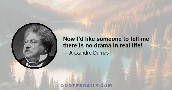 Now I'd like someone to tell me there is no drama in real life!