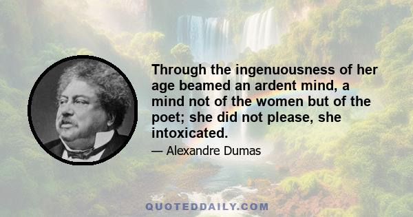 Through the ingenuousness of her age beamed an ardent mind, a mind not of the women but of the poet; she did not please, she intoxicated.