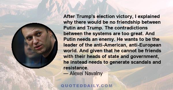 After Trump's election victory, I explained why there would be no friendship between Putin and Trump. The contradictions between the systems are too great. And Putin needs an enemy. He wants to be the leader of the