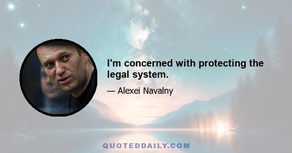 I'm concerned with protecting the legal system.