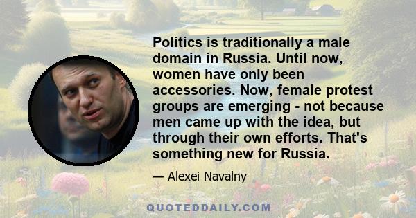 Politics is traditionally a male domain in Russia. Until now, women have only been accessories. Now, female protest groups are emerging - not because men came up with the idea, but through their own efforts. That's