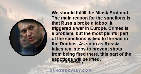 We should fulfill the Minsk Protocol. The main reason for the sanctions is that Russia broke a taboo: It triggered a war in Europe. Crimea is a problem, but the most painful part of the sanctions is tied to the war in