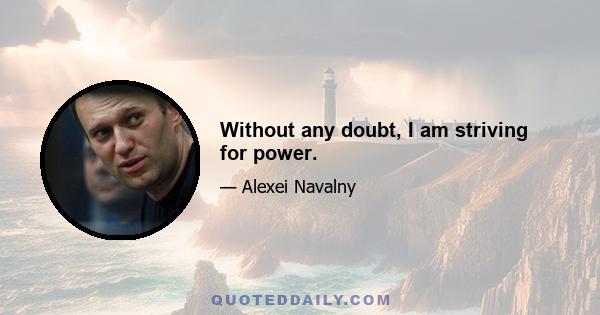 Without any doubt, I am striving for power.