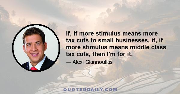 If, if more stimulus means more tax cuts to small businesses, if, if more stimulus means middle class tax cuts, then I'm for it.