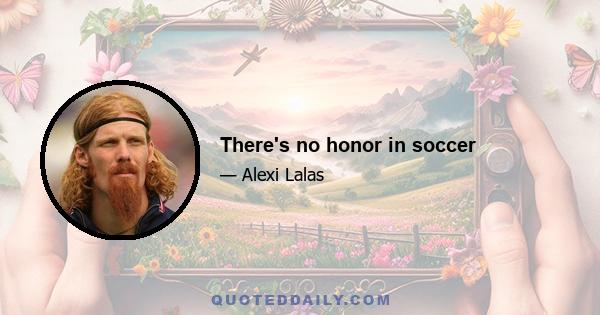 There's no honor in soccer