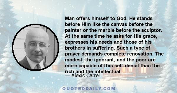 Man offers himself to God. He stands before Him like the canvas before the painter or the marble before the sculptor. At the same time he asks for His grace, expresses his needs and those of his brothers in suffering.