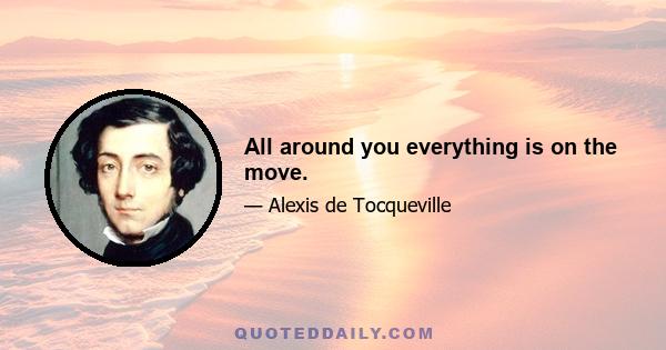 All around you everything is on the move.