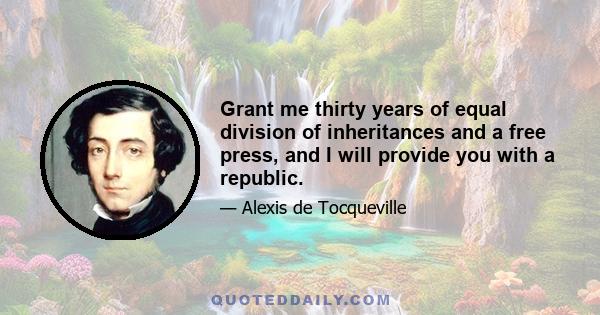 Grant me thirty years of equal division of inheritances and a free press, and I will provide you with a republic.