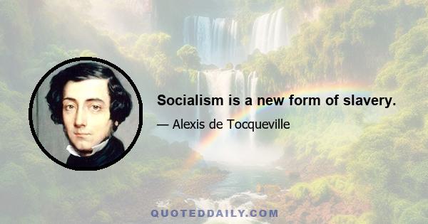 Socialism is a new form of slavery.