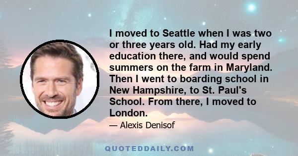 I moved to Seattle when I was two or three years old. Had my early education there, and would spend summers on the farm in Maryland. Then I went to boarding school in New Hampshire, to St. Paul's School. From there, I