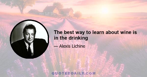 The best way to learn about wine is in the drinking