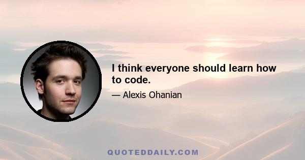 I think everyone should learn how to code.