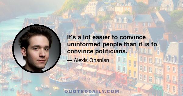 It's a lot easier to convince uninformed people than it is to convince politicians.